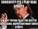 Crossfit Birthday Meme Crossfit Fts I Play Real Sports I 39 M Not Trying to Be the