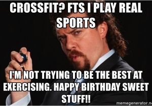 Crossfit Birthday Memes Crossfit Fts I Play Real Sports I 39 M Not Trying to Be the