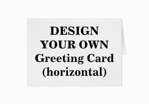 Customize Your Own Birthday Card Design Your Own Greeting Card Horizontal Zazzle