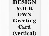 Customize Your Own Birthday Card Design Your Own Greeting Card Vertical Zazzle
