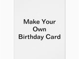 Customize Your Own Birthday Card Make Your Own Birthday Card Zazzle