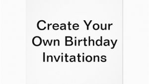 Customize Your Own Birthday Invitations Create Your Own Birthday Invitations Zazzle