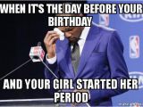 Day before Birthday Meme when It 39 S the Day before Your Birthday and Your Girl