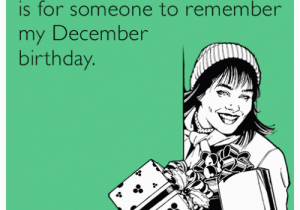 December Birthday Meme All I Want for Christmas is for someone to Remember My