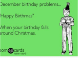 December Birthday Meme December Birthday Problems Happy Birthmas when Your