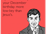 December Birthday Meme I Promise to Keep Your December Birthday More Low Key Than