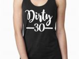 Dirty 30 Birthday Girl Dirty Thirty 30th Birthday Shirt 30th Birthday Tank Dirty