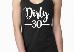 Dirty 30 Birthday Girl Dirty Thirty 30th Birthday Shirt 30th Birthday Tank Dirty
