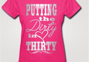 Dirty 30 Birthday Girl Putting the Dirty In Thirty 30 Th Birthday Shirt Girls Weekend