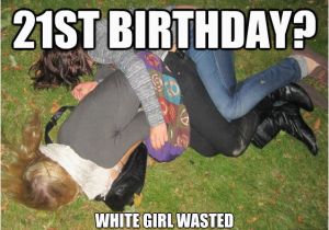 Drunk Girl Birthday Meme 20 Outrageously Funny Happy 21st Birthday Memes