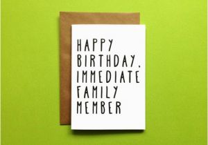 Dry Humor Birthday Cards A6 Happy Birthday Immediate Family Member Card by