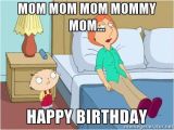 Family Guy Birthday Meme Happy Birthday Stewie Mom Mom Mom Meme Generator