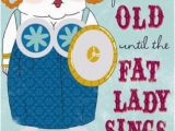 Fat Lady Sings Birthday Card 89 Best Images About Fat Lady On Pinterest Horns Viking