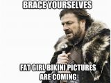 Fat Woman Birthday Meme Brace Yourselves Fat Girl Bikini Pictures are Coming