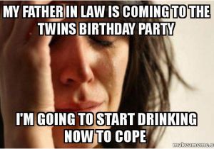 Father In Law Birthday Meme My Father In Law is Coming to the Twins Birthday Party I 39 M