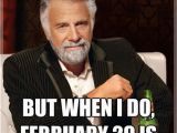 February Birthday Memes I Don 39 T Often Have A Birthday but when I Do February 29