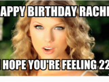 Feeling 22 Birthday Meme 25 Best Happy Birthday Rachel Meme Memes Rachel Memes