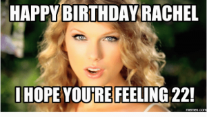 Feeling 22 Birthday Meme 25 Best Happy Birthday Rachel Meme Memes Rachel Memes