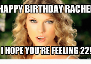 Feeling 22 Birthday Meme 25 Best Happy Birthday Rachel Meme Memes Rachel Memes