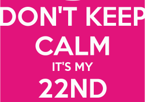 Feeling 22 Birthday Meme Don 39 T Keep Calm It 39 S My 22nd Birthday Poster Shay