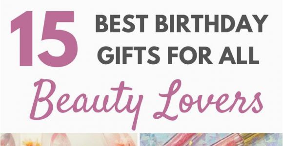 Finding the Best Birthday Gifts for Her Gifts for Her 15 Best Birthday Gifts for All Beauty