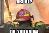Firefighter Birthday Meme Fire Memes Every Firefighter Can Laugh at thechive