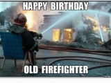 Firefighter Birthday Meme Happy Birthday Old Firefighter Happyness Meme On Me Me