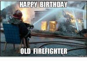 Firefighter Birthday Meme Happy Birthday Old Firefighter Happyness Meme On Me Me