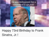 Frank Sinatra Happy Birthday Meme 25 Best Memes About Frank Sinatra Frank Sinatra Memes