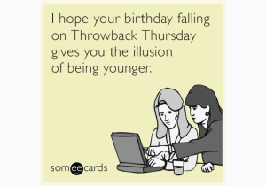 Free Virtual Birthday Cards Funny I Hope Your Birthday Falling On Throwback Thursday Gives