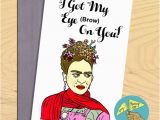 Frida Kahlo Birthday Card Frida Kahlo Artist I Got My Eyebrow On You Funny Pun