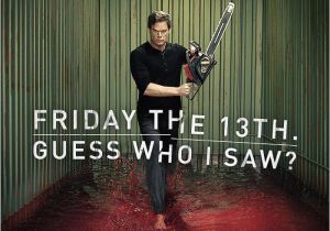 Friday the 13th Birthday Meme Happy Friday the 13th From Dexter Morgan the Collective