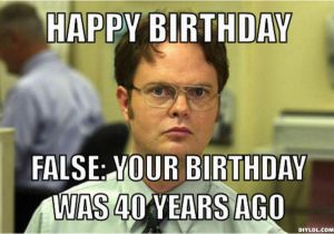 Funny 40 Birthday Meme Diylol Happy Birthday False Your Birthday Was 40 Years
