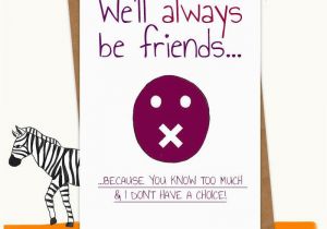 Funny Birthday Card Ideas for Friends We 39 Ll Always Be Friends Cards I Want to Make Pinterest
