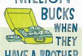 Funny Birthday Cards for Brothers Million Bucks Funny Birthday Card for Brother Greeting