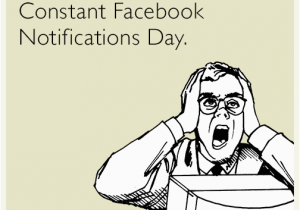 Funny Birthday Cards for Facebook Friends Happy 24 Hours Of Constant Facebook Notifications Day