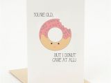 Funny Birthday Cards Tumblr Printable Birthday Card You 39 Re Old I Donut Care at All