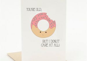 Funny Birthday Cards Tumblr Printable Birthday Card You 39 Re Old I Donut Care at All
