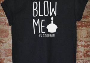 Funny Birthday Gifts for Him Blow Me It 39 S My Birthday Funny Birthday Shirt Birthday