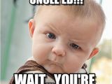 Funny Birthday Meme for Uncle Happy Birthday Uncle Ed Sceptical Baby Meme On Memegen
