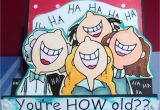 Funny Getting Old Birthday Cards Patacake Pages Funny Birthday Card
