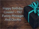 Funny Happy Birthday Quotes for Cousins Happy Birthday Cousin 150 Funny Messages and Quotes