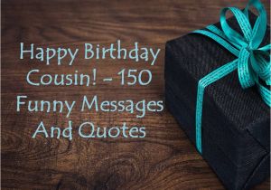 Funny Happy Birthday Quotes for Cousins Happy Birthday Cousin 150 Funny Messages and Quotes