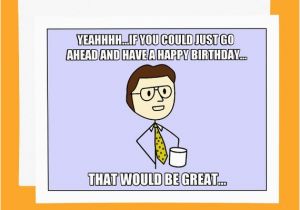 Funny Husband Birthday Memes Funny Birthday Card Office Space Meme Card that Would Be