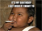 Funny It S My Birthday Meme It 39 S My Birthday I Get High if I Want to Smoke Quickmeme