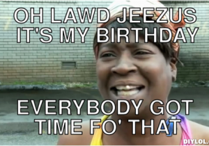 Funny It S My Birthday Meme Its My Birthday Quotes Funny Quotesgram