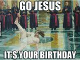 Funny Jesus Birthday Meme Go Jesus It 39 S Your Birthday Humoar Com