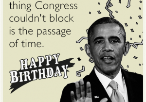 Funny Obama Birthday Cards sorry the One Thing Congress Couldn 39 T Block is the Passage