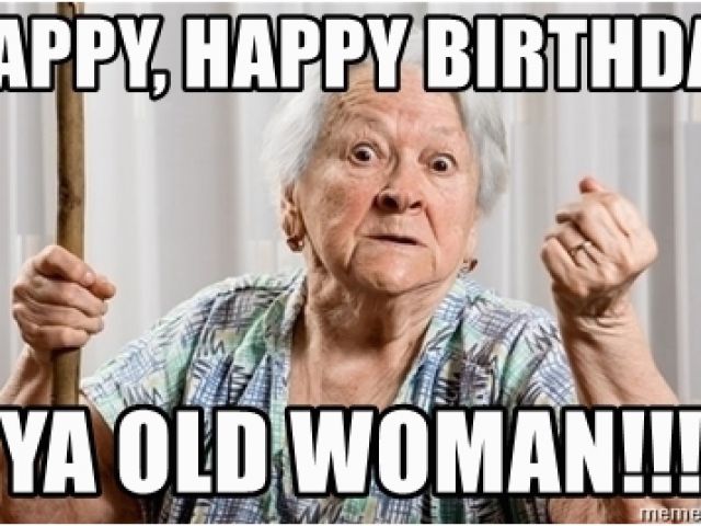 Happy Birthday Old Woman Meme Happy Birthday Memes