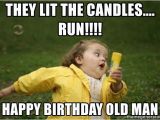 Funny Old Man Birthday Memes they Lit the Candles Run Happy Birthday Old Man